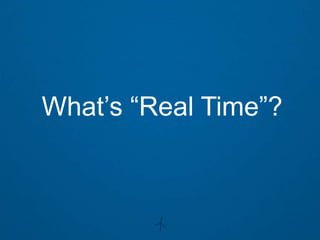 What’s “Real Time”?
 