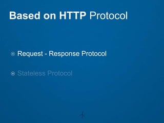 Based on HTTP Protocol


   Request - Response Protocol


 