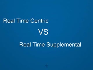 Real Time Centric

             VS
      Real Time Supplemental
 