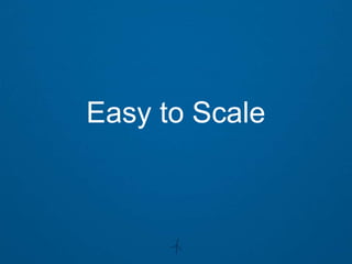 Easy to Scale
 