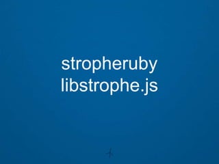 stropheruby
libstrophe.js
 
