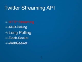 Twitter Streaming API

 HTTP Streaming
 XHR Polling

 Long    Polling
   Flash Socket
 WebSocket
 