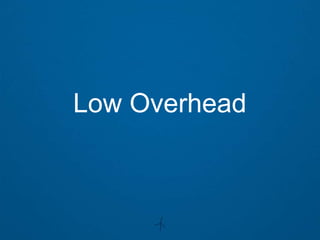 Low Overhead
 