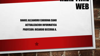 REAL TIME
WEB
DANIEL ALEJANDRO CARDONA CANO
ACTUALIZACION INFORMATICA
PROFESOR: RICARDO BECERRA A.
 