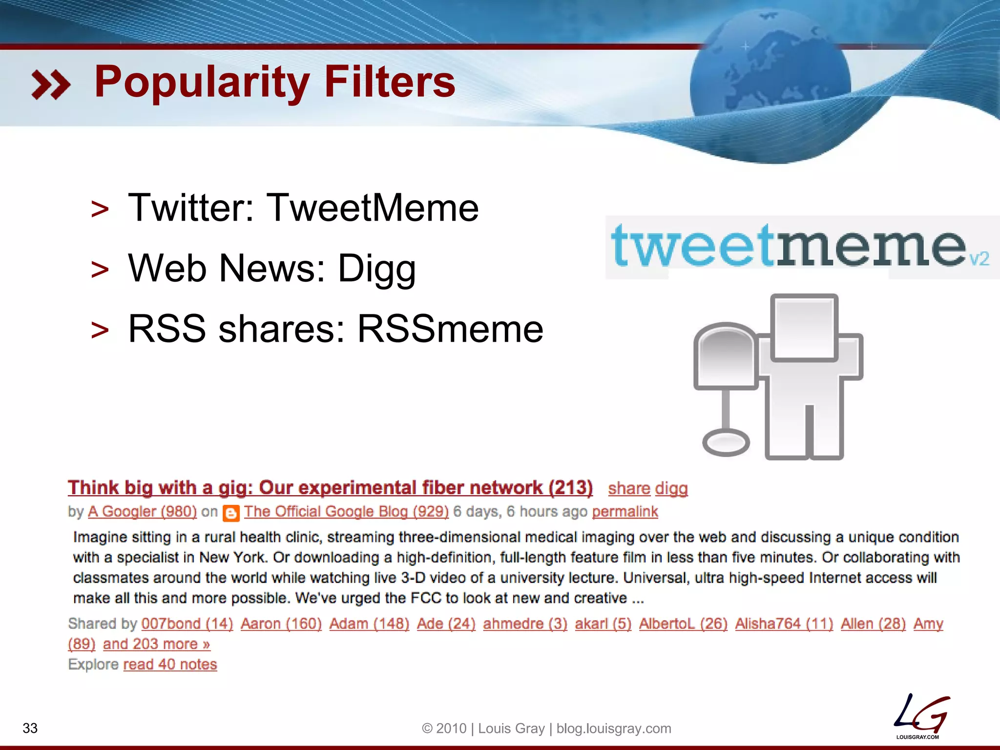Popularity Filters Twitter: TweetMeme Web News: Digg RSS shares: RSSmeme © 2010 | Louis Gray | blog.louisgray.com 