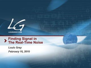 Finding Signal in The Real-Time Noise Louis Gray February 16, 2010 