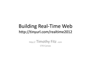 Building Real-Time Web
http://tinyurl.com/realtime2012

     http://   Timothy Fitz .com
                 CTO Canvas
 