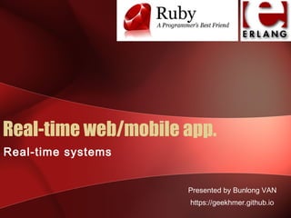 Real-time web/mobile app. 
Real-time systems 
Presented by Bunlong VAN 
https://geekhmer.github.io 
 
