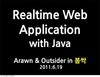 RealtimeWeb
                Application
                         withJava
               ArawnOutsiderin봄싹
                                2011.6.19
	    	    	 
 