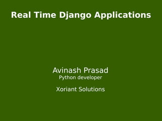 Real Time Django Applications




        Avinash Prasad
         Python developer

         Xoriant Solutions
 
