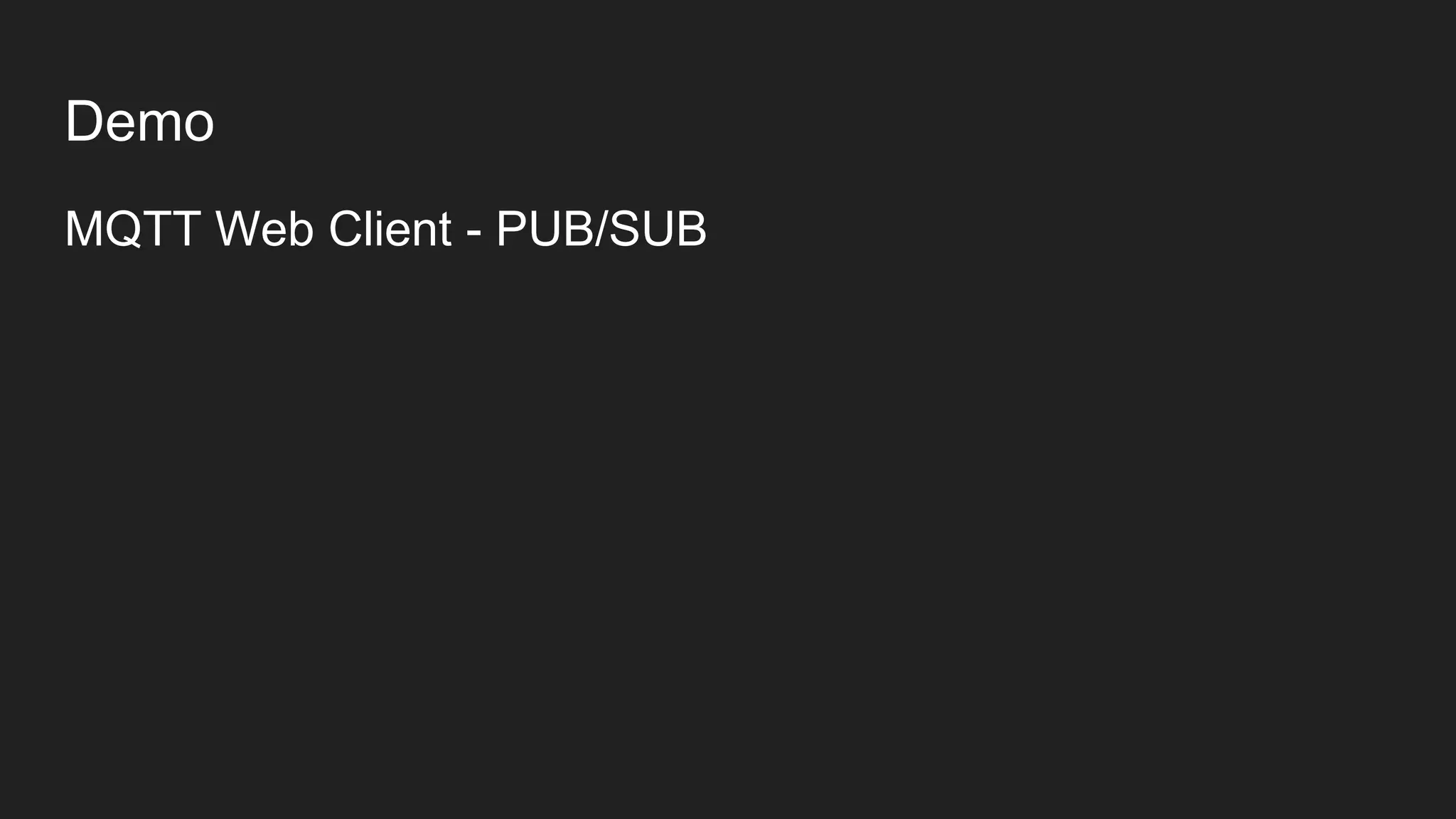 Demo
MQTT Web Client - PUB/SUB
 