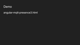 Demo
angular-mqtt-presence3.html
 