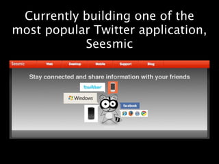 Currently building one of the
most popular Twitter application,
           Seesmic
 