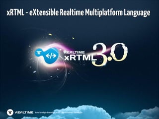 xRTML - eXtensible Realtime Multiplatform Language




         é uma tecnologia desenvolvida por IBT - Internet Business Technologies
 