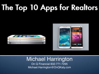 The Top 10 Apps for Realtors
Michael Harrington
On Q Financial 832-771-7295
Michael.Harrington@OnQKaty.com
 