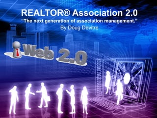 REALTOR® Association 2.0 “The next generation of association management.” By Doug Devitre 