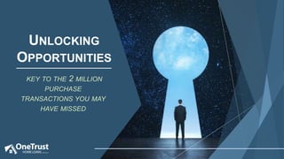 KEY TO THE 2 MILLION
PURCHASE
TRANSACTIONS YOU MAY
HAVE MISSED
UNLOCKING
OPPORTUNITIES
 
