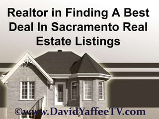 Realtor in Finding A Best Deal In Sacramento Real Estate Listings ©www.DavidYaffeeTV.com 