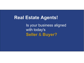 Is your business aligned with today's  Seller  &  Buyer?  Real Estate Agents! 
