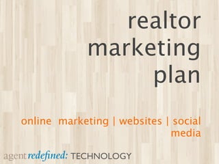 realtor
             marketing
                  plan
online marketing | websites | social
                             media

         TECHNOLOGY
 