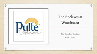 The Enclaves at
Woodmont
Pulte Homes Sales Consultant:
Sandra Canning
 