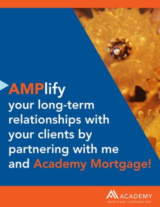 1
AMPlify
your long-term
relationships with
your clients by
partnering with me
and Academy Mortgage!
 