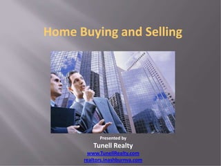 Home Buying and Selling




            Presented by
         Tunell Realty
       www.TunellRealty.com
      realtors.inashburnva.com
 