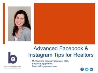 Advanced Facebook &
Instagram Tips for Realtors
M. Valentina Escobar-Gonzalez, MBA
Beyond Engagement
Beyond-Engagement.com
 