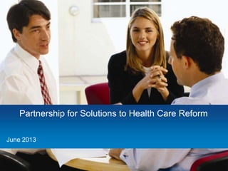 Partnership for Solutions to Health Care Reform
• June 2013
 