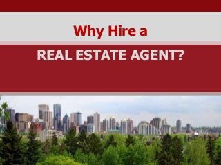 Why Hire a
REAL ESTATE AGENT?
 