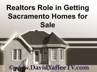 Realtors Role in Getting Sacramento Homes for Sale ©www.DavidYaffeeTV.com 