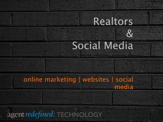 Realtors
                          &
               Social Media


online marketing | websites | social
                             media



          TECHNOLOGY
 