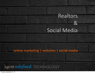 Realtors	
  
                                                                  &	
  
                                                     Social	
  Media


                       online	
  marke3ng	
  |	
  websites	
  |	
  social	
  media



                                         TECHNOLOGY
Thursday, September 13, 12
 