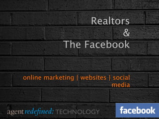 Realtors
                         &
             The Facebook


online marketing | websites | social
                             media



          TECHNOLOGY
 