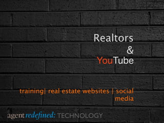 Realtors
                                &
                          YouTube


training| real estate websites | social
                                media

            TECHNOLOGY
 