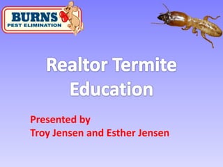 Realtor Termite Education Presented by Troy Jensen and Esther Jensen 