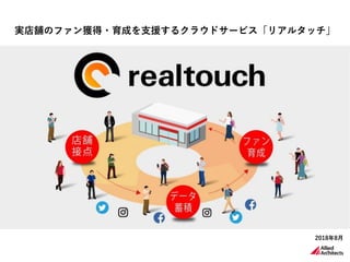 11
実店舗のファン獲得・育成を支援するクラウドサービス「リアルタッチ」
2018年8月
 