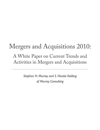 Mergers and Acquisitions 2010:
 A White Paper on Current Trends and
 Activities in Mergers and Acquisitions

      Stephen H. Murray and S. Nicolai Kolding
               of Murray Consulting
 