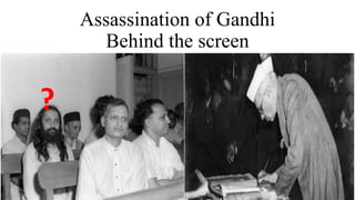 Assassination of Gandhi
Behind the screen
?
 