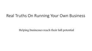 Real Truths On Running Your Own Business
Helping businesses reach their full potential
 