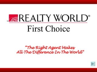 First Choice “ The Right Agent Makes  All The Difference In The World” 