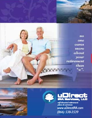 no
one
cares
more
about
your
retirement
than
“u”.
self-directed retirement
plans & services
www.uDirectIRA.com
(866) 538-3539
 