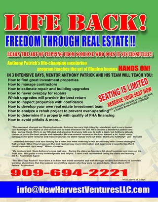 FIRST 20 PEOPLE TO SIGN UP WILL RECEIVE
A POWER BANK PHONE CHARGER*
“This weekend changed our flipping business. Anthony has very high integrity, standards, and is very honest
and forthright. He helped us one-on-one and is there whenever we call. He's become a wonderful partner and
true , caring friend. We're in our 5th deal and growing. Everyone tells you to build a team, but Anthony actually
connects you to the best people and networks. We saw several houses on the tour, learned a lot, found many
colleagues for joint ventures and many resources we didn't realize were out there. Thank you Anthony!” Jan - Investor
“I attended Anthony’s bus tour looking for a team that were investing in real estate today with current strategies
that worked. What I found was just that and I picked way more information and surprising ly specific tips that I
could implement right away!” Wilson - Investor
“My husband and I took Anthony’s class last year. During the class we learned a lot about business and more on the
bust tour. His group is very knowledgeable and helpful. I have a will recommend taking his class and learning.”
Nili T. - Real Estate Agent
“This Bus Tour Rocks!!! Your learn a lot from real world examples and walk through houses that Anthony is currently
working, plus others that they passed on and they explain why they were not good deals. Must attend !!!!!!!
James - Accountant
*must attend all 3 days
 