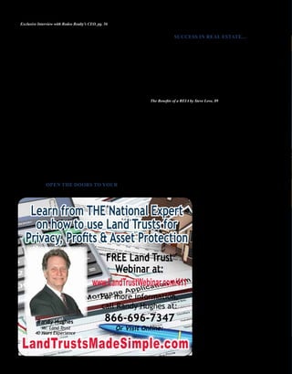 FREE Land Trust
Webinar at:
www.LandTrustWebinar.com/411
For more information,
call Randy Hughes at:
866-696-7347
Or Visit Online:
Randy Hughes
Mr. Land Trust
40 Years Experience
LandTrustsMadeSimple.com
Learn from THE National Expert
on how to use Land Trusts for
Privacy, Profits & Asset Protection
Realty411Guide.com 	 	 PAGE 96 • 2016	 	 	 reWEALTHmag.com
Exclusive Interview with Rodeo Realty’s CEO, pg. 57
OPEN THE DOORS TO YOUR
SUCCESS IN REAL ESTATE…
To reach your full potential in real estate; blaze your own
trail, work hard, be consistent, give your best, leverage good
people, and the best tools.
Want to see what a great real estate website looks like
and view some of the most exclusive real estate eye candy
in the world? Check out Syd’s site at RodeoRE.com, and
download the free Rodeo mobile app.
The Benefits of a REIA by Steve Love, 89
At Rodeo Realty this isn’t just evidenced by selling the
best real estate on the planet, it is “being the best in ALL
areas.”
THAT MEANS:
• BEST LUXURY REAL ESTATE WEBSITE – ranked
by Who’s Who in Luxury Real Estate.
• BEST MARKETING – with an in-house print shop
with 30 team members.
• BEST INTERNET MARKETING – with an in-house
team of 17 graphic artists.
• BEST INTERNATIONAL MARKETING – reaching
200M+ buyers, in 190 countries, monthly.
• BEST TECHNOLOGY – with Cirrus Super Search for
deep data, on the go.
• BEST PERSONAL SERVICE – local expertise, global
presence.
Syd says quite frankly, and firmly that “real estate
agents that want to serve their clients the best find that
ability at Rodeo Realty,” and that “if you’re not on the Ro-
deo Realty team that’s because you’ve got other priorities,
and are putting something else first, rather than serving
your clients in the best possible way.” It’s hard to argue
with that.
thing I’ve ever done. There’s nothing better than getting a
call from a new investor who just bought his first house or
just cashed his first check. I’ve gotten to know and become
friends with the top trainers in the business. It’s been like a
dream come true. Meanwhile we were asked by the founder
of the other club I attended, Phyllis, if we might like to help
run her club too. So now we run the evening club meetings
and all day Saturday workshop events for 2 clubs. I not only
am continually learning more about real estate investing but
sometimes club members even bring us deals to joint venture
on them with. It’s a perfect scenario.
So now, because I started attending a real estate invest-
ment club some 20 years ago, I can afford to not only do
what I want, but I also have the TIME to live as I please.
In my case, I go on fishing trips at
least once a month and these trips
may be for one day or up to a week.
We go all over the West plus Alaska
and Mexico.
Since I love going on cruises,
I’ve been taking up to five (5!)
cruises per year all over the world. I
especially enjoy the European cruis-
es. Since I love rock and roll, I go
with my concert buddy Jim often to
concerts, most recently bands such
as the Rolling Stones, Fleetwood
Mac, Bob Seger and The Who. I
can take our teenage boys to see
their favorite bands like Green Day,
Linkin Park, Slipknot and Fallout
Boy. We go to lots of theater plays,
professional sports (like the Angels
or Clippers), movies and eat out a
lot these days. We take regular trips
to places like Yosemite, the Grand
Canyon, the Redwoods and the
mountains. And I can argue that it
all started with real estate invest-
ment clubs.
 