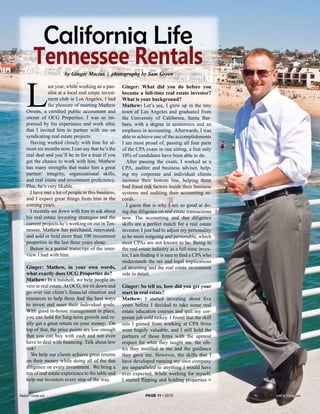 California Life
         Tennessee Rentals
                        by Ginger Macias | photography by Sam Green




    L
               ast year, while working as a pan-      Ginger: What did you do before you
               elist at a local real estate invest-   became a full-time real estate investor?
               ment club in Los Angeles, I had        What is your background?
               the pleasure of meeting Mathew         Mathew: Let’s see, I grew up in the tiny
    Owens, a certified public accountant and          town of Los Angeles and graduated from
    owner of OCG Properties. I was so im-             the University of California, Santa Bar-
    pressed by his experience and work ethic          bara, with a degree in economics and an
    that I invited him to partner with me on          emphasis in accounting. Afterwards, I was
    syndicating real estate projects.                 able to achieve one of the accomplishments
      Having worked closely with him for al-          I am most proud of, passing all four parts
    most six months now, I can say that he’s the      of the CPA exam in one sitting, a feat only
    real deal and you’ll be in for a treat if you     10% of candidates have been able to do.
    get the chance to work with him. Mathew             After passing the exam, I worked as a
    has many strengths that make him a great          CPA, auditor and business adviser, help-
    partner: integrity, organizational skills,        ing my corporate and individual clients
    and real estate and investment proficiency.       increase their bottom line, helping them
    Plus, he’s very likable.                          find fraud risk factors inside their business
      I have met a lot of people in this business,    systems and auditing their accounting re-
    and I expect great things from him in the         cords.
    coming years.                                       I guess that is why I am so good at do-
      I recently sat down with him to ask about       ing due diligence on real estate transactions
    his real estate investing strategies and the      now. The accounting and due diligence
    current projects he’s working on out in Ten-      skills are a perfect match for a real estate
    nessee. Mathew has purchased, renovated,          investor, I just had to adjust my personality
    and sold or held more than 100 investment         to be more outgoing and personable, which
    properties in the last three years alone.         most CPAs are not known to be. Being in
      Below is a partial transcript of the inter-     the real estate industry as a full-time inves-
    view I had with him.                              tor, I am finding it is rare to find a CPA who
                                                      understands the tax and legal implications
    Ginger: Mathew, in your own words,                of investing and the real estate investment
    what exactly does OCG Properties do?              side in detail.
    Mathew: In a nutshell, we help people in-
    vest in real estate. At OCG, we sit down and      Ginger: So tell us, how did you get your
    go over our client’s financial situation and      start in real estate?
    resources to help them find the best ways         Mathew: I started investing about five
    to invest and meet their individual goals.        years before I decided to take some real
    With good in-house management in place,           estate education courses and quit my cor-
    you can hold for long-term growth and re-         porate job cold turkey. I found that the skill
    ally get a great return on your money. On         sets I gained from working at CPA firms
    top of that, the price points are low enough      were hugely valuable, and I still hold the
    that you can buy with cash and not even           partners of those firms with the upmost
    have to deal with financing. Talk about low       respect for what they taught me, the eth-
    risk!                                             ics they instilled in me and the guidance
       We help our clients achieve great returns      they gave me. However, the skills that I
    on their money while doing all of the due         have developed running my own company
    diligence on every investment. We bring a         are unparalleled to anything I would have
    ton of real estate experience to the table and    ever expected. While working for myself,
    help our investors every step of the way.         I started flipping and holding properties >

Realty411Guide.com                                                PAGE 11 • 2010                       reWEALTHmag.com
 