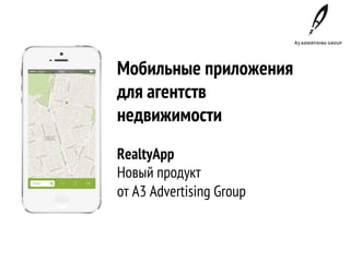 Мобильные приложения для
агентств недвижимости
RealtyApp.
Устанавливайте новые бизнесрекорды!
Продукт A3 Advertising Group
Совместно с DrivePixels

 