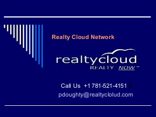 Realty Cloud Network
Call Us +1 781-521-4151 51
pdoughty@realtyclolud.com
 