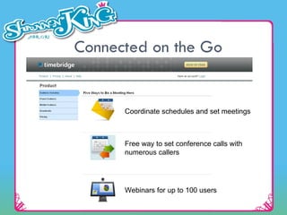 Connected on the Go Coordinate schedules and set meetings  Free way to set conference calls with numerous callers Webinars for up to 100 users 