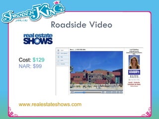 Roadside Video Cost:  $129 NAR: $99 www.realestateshows.com 