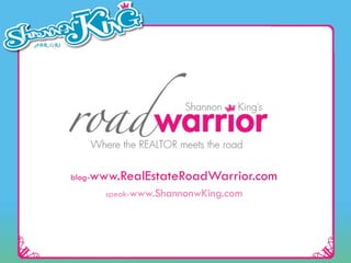 blog- www.RealEstateRoadWarrior.com speak- www.ShannonwKing.com 